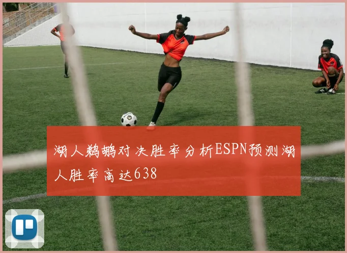 湖人鹈鹕对决胜率分析ESPN预测湖人胜率高达638