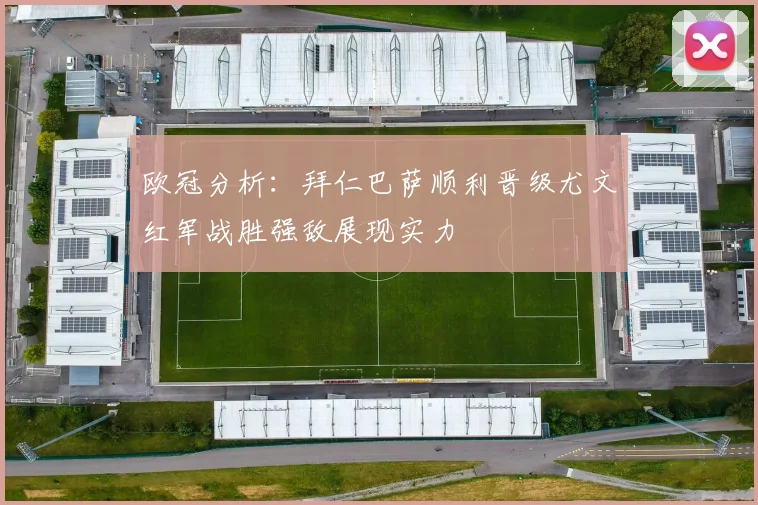 欧冠分析：拜仁巴萨顺利晋级尤文红军战胜强敌展现实力