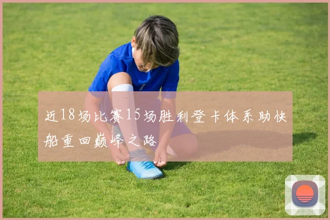 近18场比赛15场胜利登卡体系助快船重回巅峰之路